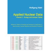 Applied Nuclear Data, Volume 2 - Energy and Isotope Tables Reference Tables of Energies and Isotopes for Application in, Paperback
