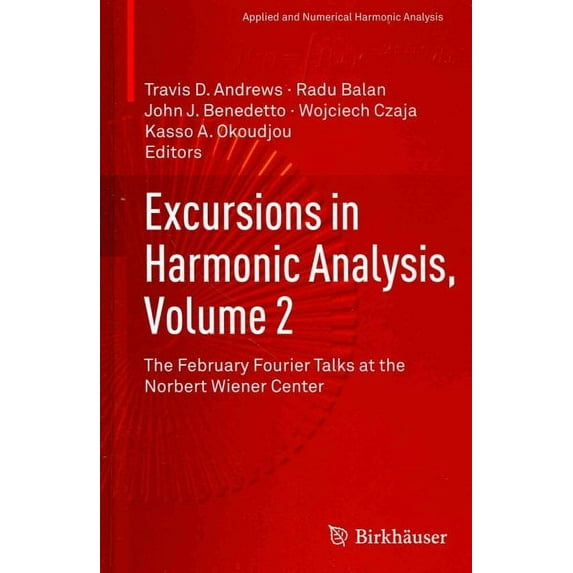 Applied and Numerical Harmonic Analysis: Excursions in Harmonic Analysis, Volume 2: The February Fourier Talks at the Norbert Wiener Center (Hardcover)