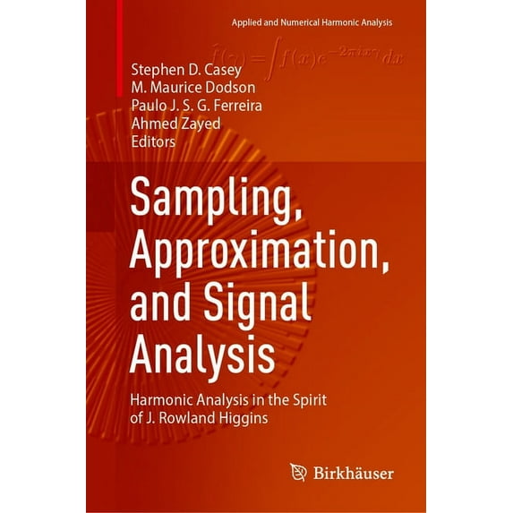 Applied and Numerical Harmonic Analysis Sampling, Approximation, and Signal Analysis: Harmonic Analysis in the Spirit of J. Rowland Higgins, (Hardcover)
