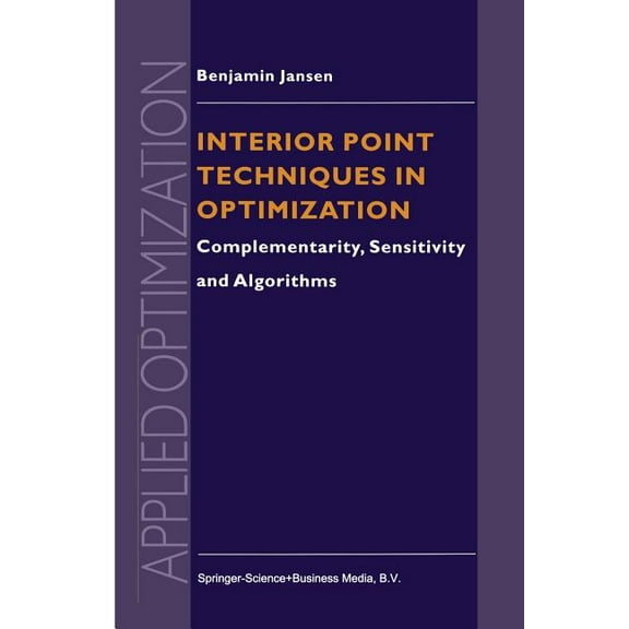 Applied Optimization Interior Point Techniques in Optimization: Complementarity, Sensitivity and Algorithms, Book 6, (Paperback)