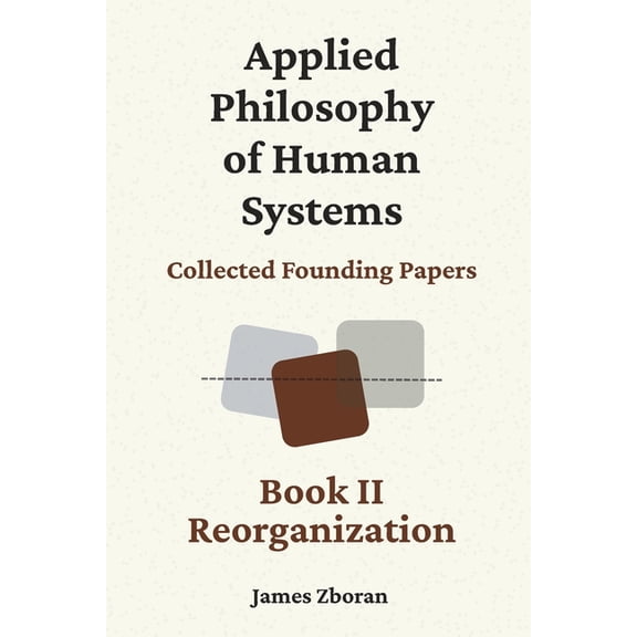 Applied Philosophy of Human Systems: Collected Founding Papers: Book II: Reorganization, (Paperback)