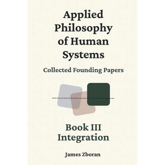 Applied Philosophy of Human Systems: Collected Founding Papers: Book III: Integration, (Paperback)