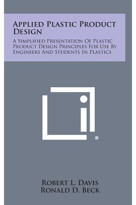 Applied Plastic Product Design: A Simplified Presentation of Plastic Product Design Principles for Use by Engineers and Students in Plastics Hardcover