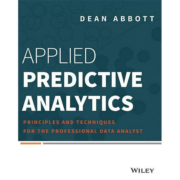 Applied Predictive Analytics Principles and Techniques for the Professional Data Analyst
