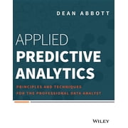 Applied Predictive Analytics Principles and Techniques for the Professional Data Analyst