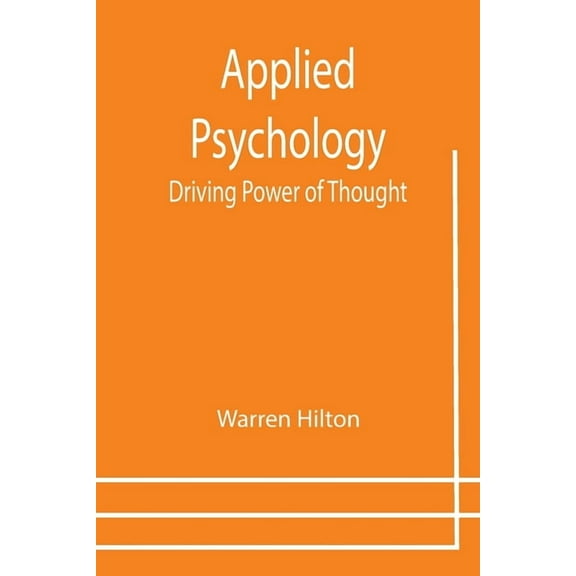 Applied Psychology: Driving Power of Thought; Being the Third in a Series of Twelve Volumes on the Applications of Psych, (Paperback)