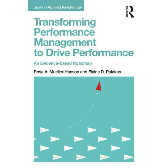 Applied Psychology Transforming Performance Management to Drive Performance: An Evidence-based Roadmap, (Paperback)