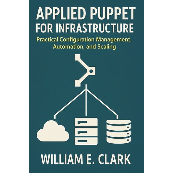 Applied Puppet for Infrastructure: Practical Configuration Management, Automation, and Scaling, (Paperback)