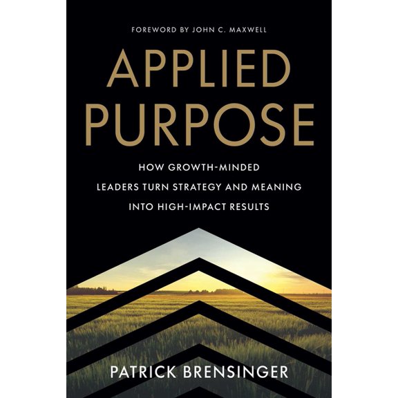 Applied Purpose: How Growth-Minded Leaders Turn Strategy and Meaning Into High-Impact Results, (Paperback)