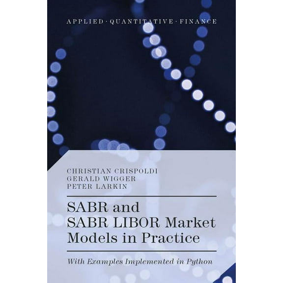 Applied Quantitative Finance SABR and SABR LIBOR Market Models in Practice: With Examples Implemented in Python, (Hardcover)