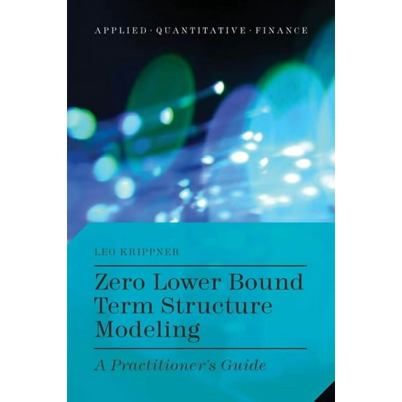 Applied Quantitative Finance Zero Lower Bound Term Structure Modeling: A Practitioner's Guide, (Hardcover)