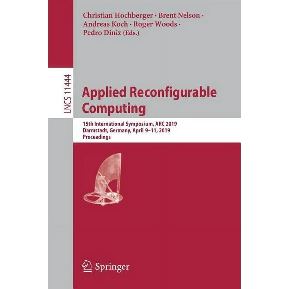 Applied Reconfigurable Computing: 15th International Symposium, ARC 2019, Darmstadt, Germany, April 9-11, 2019, Proceedi, (Paperback)