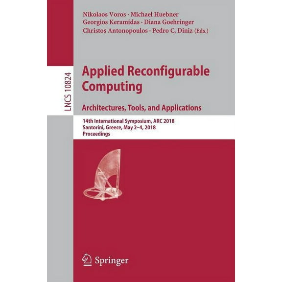 Applied Reconfigurable Computing. Architectures, Tools, and Applications: 14th International Symposium, ARC 2018, Santor, (Paperback)