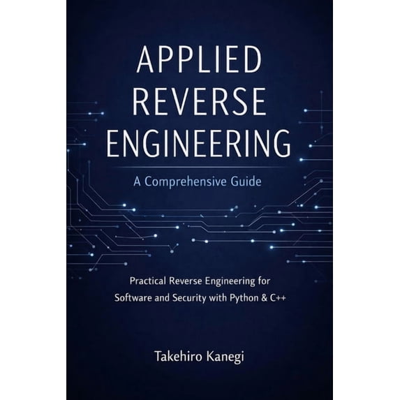 Applied Reverse Engineering: A Comprehensive Guide: Practical Reverse Engineering for Software and Security with Python , (Paperback)