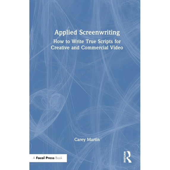 Applied Screenwriting: How to Write True Scripts for Creative and Commercial Video, (Hardcover)
