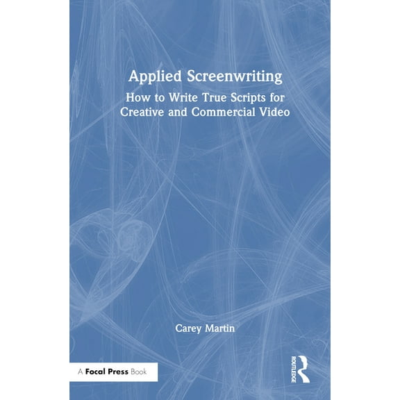 Applied Screenwriting: How to Write True Scripts for Creative and Commercial Video, (Hardcover)