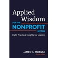 thumbnail image 1 of Applied Wisdom for the Nonprofit Sector: Eight Practical Insights for Leaders, (Paperback), 1 of 1