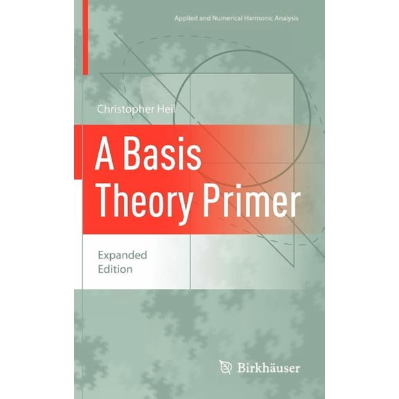 Applied and Numerical Harmonic Analysis A Basis Theory Primer: Expanded Edition, (Hardcover)