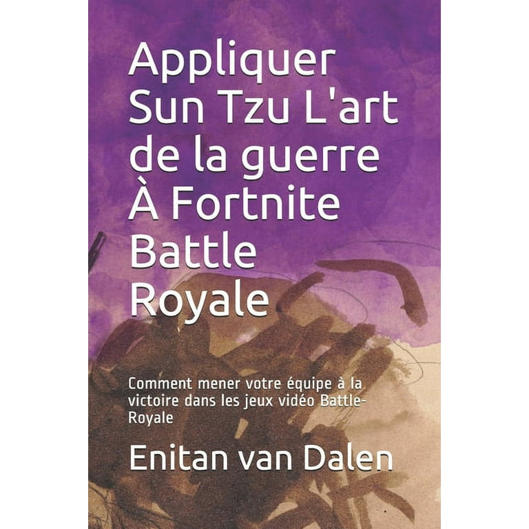 Appliquer Sun Tzu L'art de la guerre À Fortnite Battle Royale: Comment  mener votre équipe à la victoire dans les jeux vidéo Battle-Royale  (Paperback) 