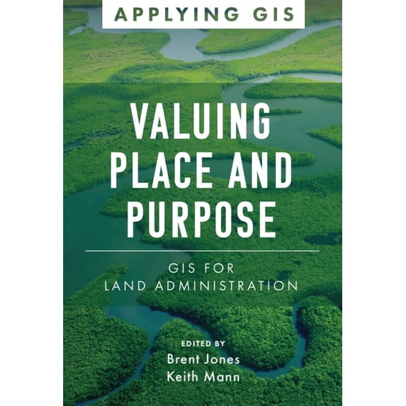 Applying GIS Valuing Place and Purpose: GIS for Land Administration, Book 7, (Paperback)