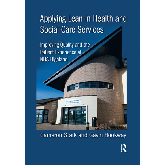 Applying Lean in Health and Social Care Services: Improving Quality and the Patient Experience at Nhs Highland, (Paperback)