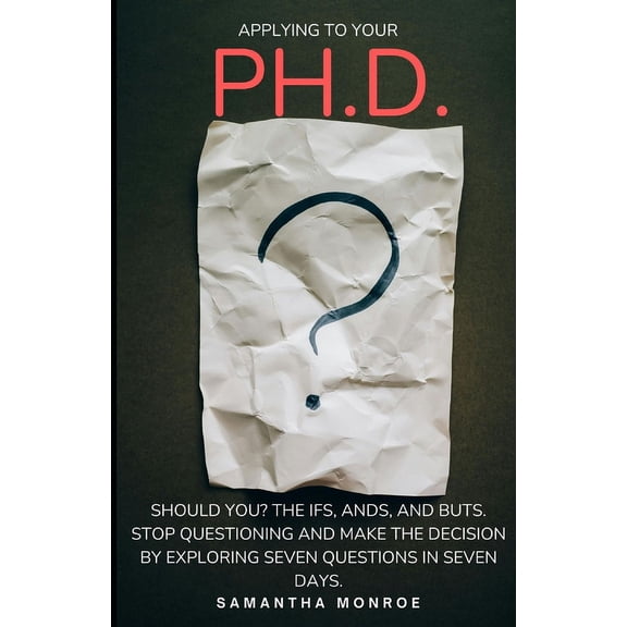 Applying for your Ph.D... Should You?: The Ifs, Ands, and Buts. Stop Questioning Yourself and Make the Decision by Explo, (Paperback)