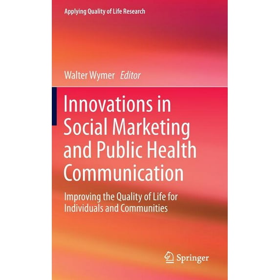 Applying Quality of Life Research Innovations in Social Marketing and Public Health Communication: Improving the Quality of Life for Individuals and Commu, (Hardcover)
