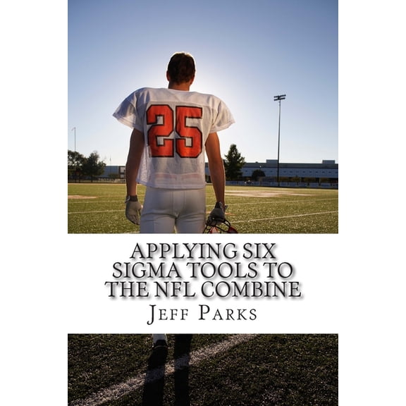 Applying Six Sigma Tools to the NFL Combine: Do They Capture the Key Performance Indicators (KPI), (Paperback)