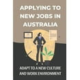 thumbnail image 1 of Applying To New Jobs In Australia: Adapt To A New Culture And Work Environment: Succeed In Australia (Paperback), 1 of 1