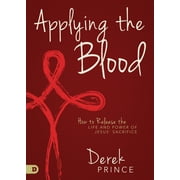 Applying the Blood How to Release the Life and Power of Jesus Sacrifice, Paperback