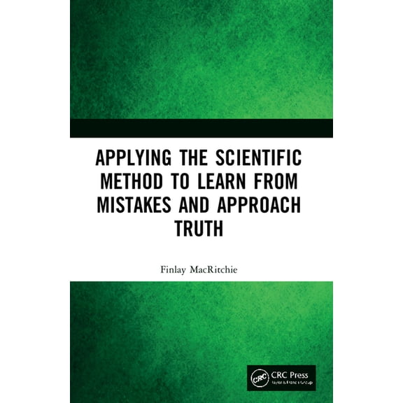 Applying the Scientific Method to Learn from Mistakes and Approach Truth, (Paperback)