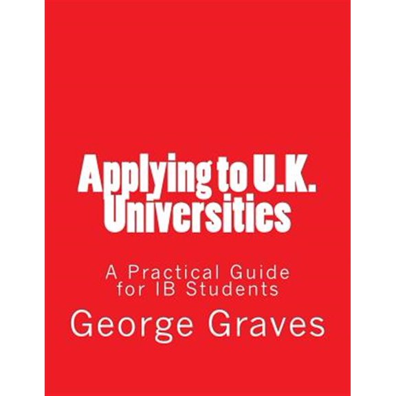 Applying to U.k. Universities : A Practical Guide for Ib Students