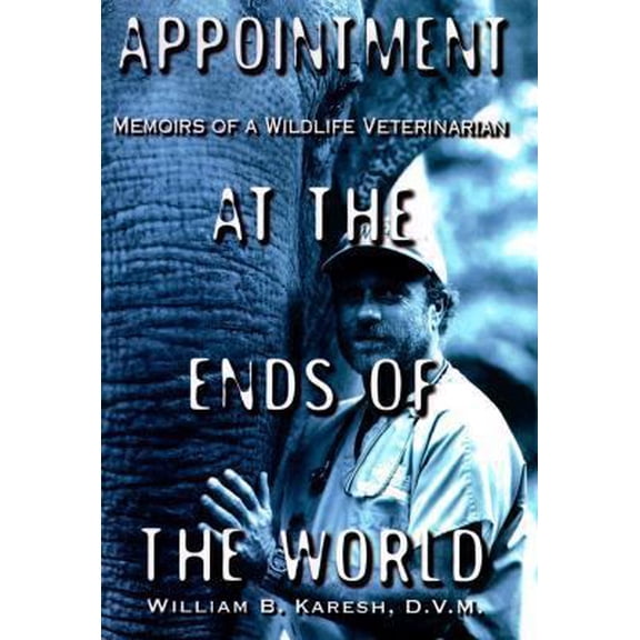 Pre-Owned Appointment at the Ends of the World: Memoirs of a Wildlife Veterinarian (Hardcover) 0446523712 9780446523714
