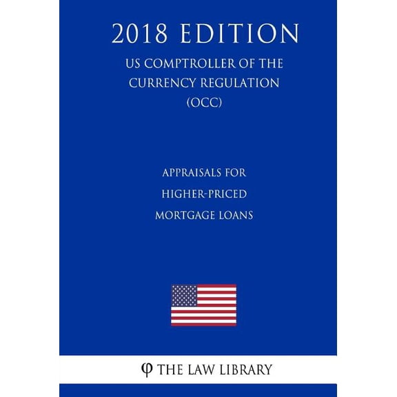 Appraisals for Higher-Priced Mortgage Loans (US Comptroller of the Currency Regulation) (OCC) (2018 Edition) (Paperback)