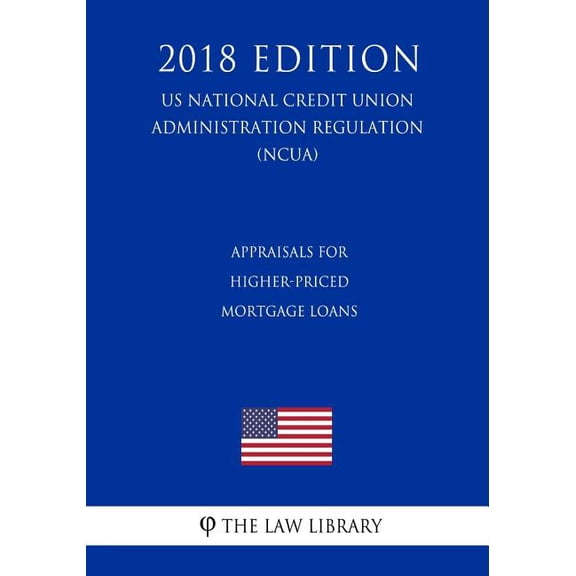 Appraisals for Higher-Priced Mortgage Loans (US National Credit Union Administration Regulation) (NCUA) (2018 Edition) (Paperback)