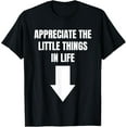thumbnail image 1 of Appreciate The Small Things In Life Funny Arrow Sarcasm Pun T-Shirt, 1 of 4