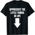 thumbnail image 1 of Appreciate The Small Things In Life Funny Arrow Sarcasm Pun T-Shirt, 1 of 4