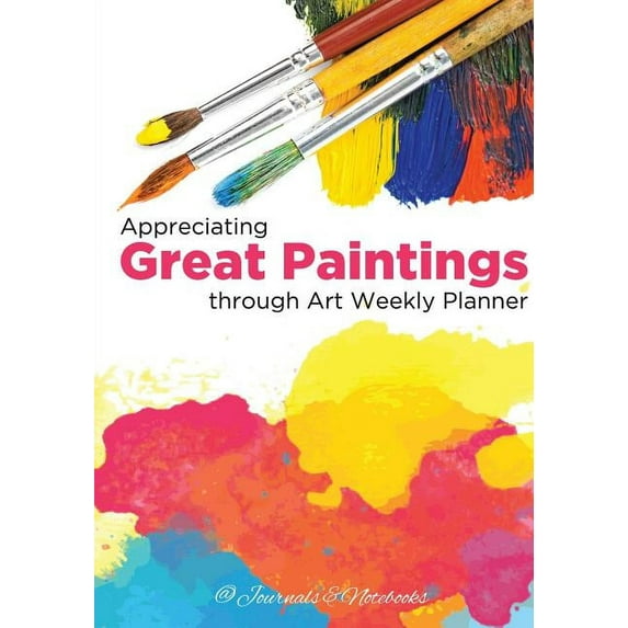 Appreciating Great Paintings Through an Art Weekly Planner (Paperback)