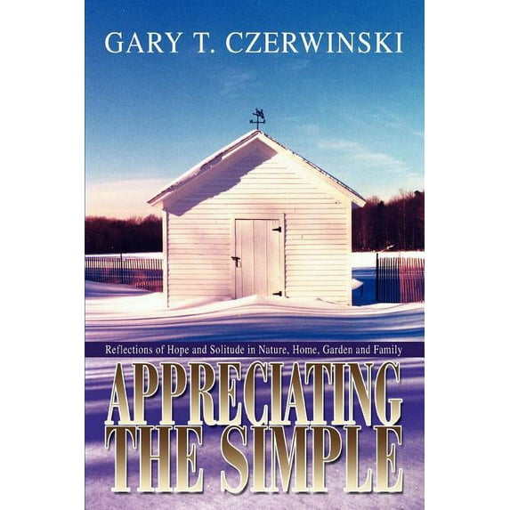 Appreciating the Simple: Reflections of Hope and Solitude in Nature, Home, Garden and Family (Paperback)