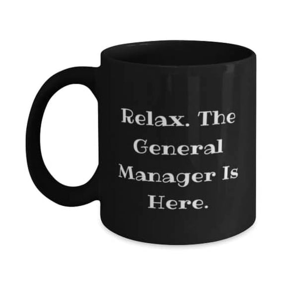 Appreciation General manager 11oz 15oz Mug, Relax. The General, Beautiful Gifts for Men Women from Coworkers, Graduation Gifts, Unique corporate gifts, Personalized corporate gifts, Custom corporate