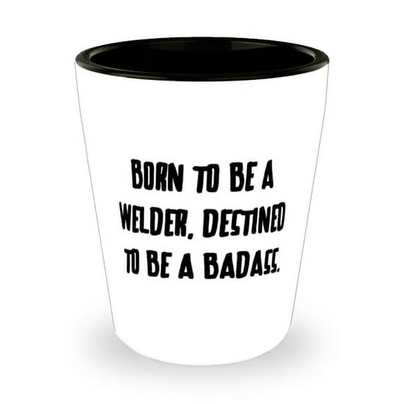 Appreciation Welder Gifts, BORN TO BE A WELDER, DESTINED TO BE A, Inspirational Birthday Shot Glass For Colleagues From Friends, Fun gifts for welders, Gifts for welding enthusiasts, Welding themed