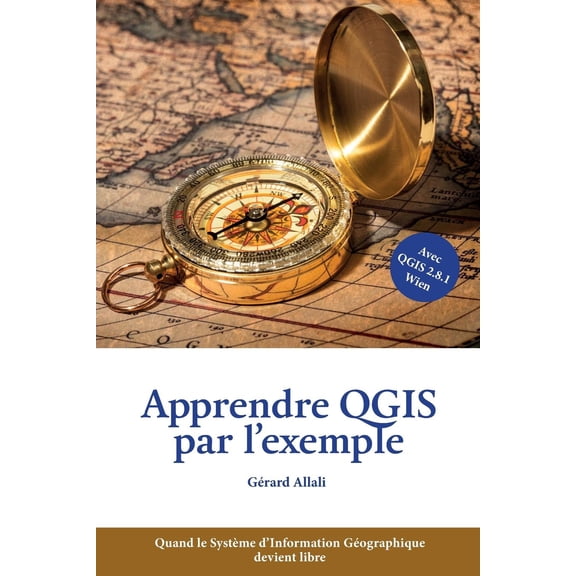 Apprendre Qgis Par L'exemple : Quand Le Syst?me D'information G?ographique Devient Libre