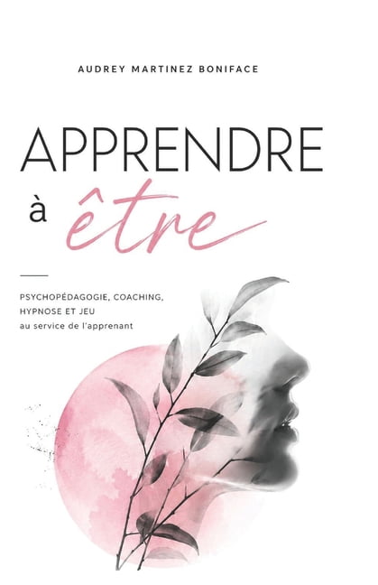 Apprendre Ã  Ãªtre: PsychopÃ©dagogie, coaching, hypnose et jeu au service de l'apprenant, (Paperback)
