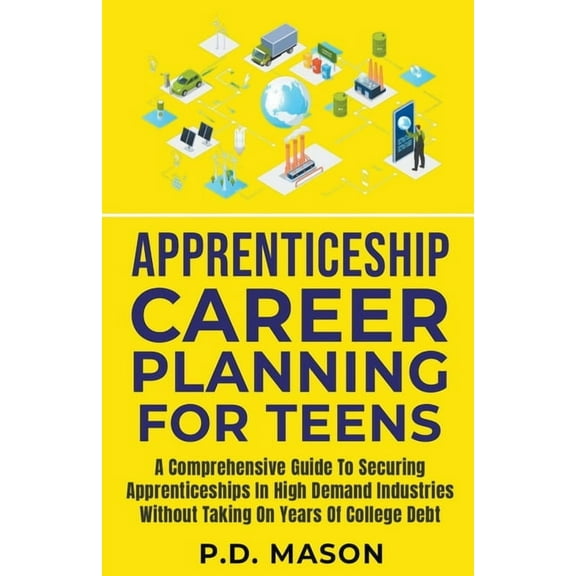 Apprenticeship Career Planning For Teens: A Comprehensive Guide To Securing Apprenticeships In High Demand Industries Wi, (Paperback)