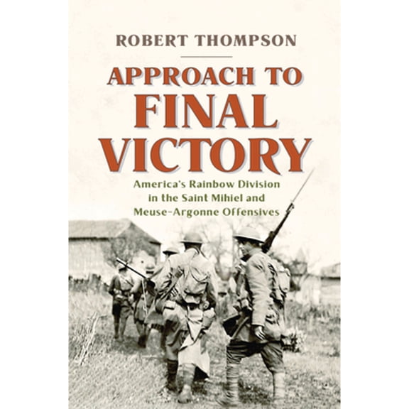 Pre-Owned Approach to Final Victory: America's Rainbow Division in the Saint Mihiel and Meuse (Hardcover) by Robert Thompson