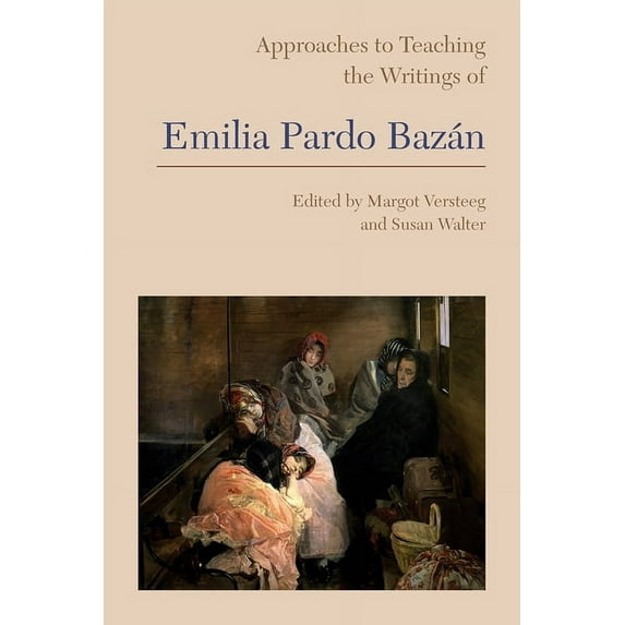 Approaches to Teaching World Literature Approaches to Teaching the Writings of Emilia Pardo Bazán, Book 147, (Paperback)