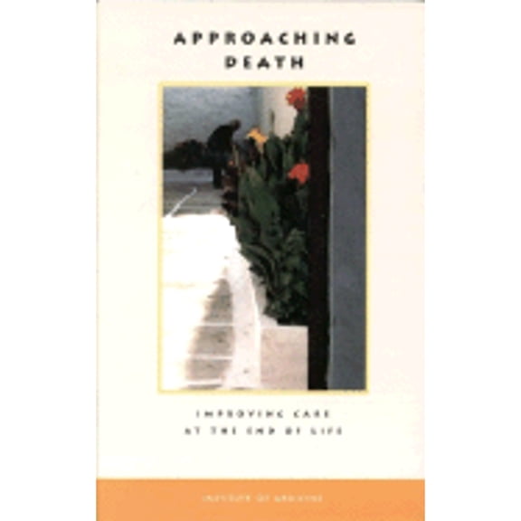 Pre-Owned Approaching Death: Improving Care at the End of Life (Hardcover) by Institute of Medicine, Committee on Care at the End of Life, Christine K Cassel