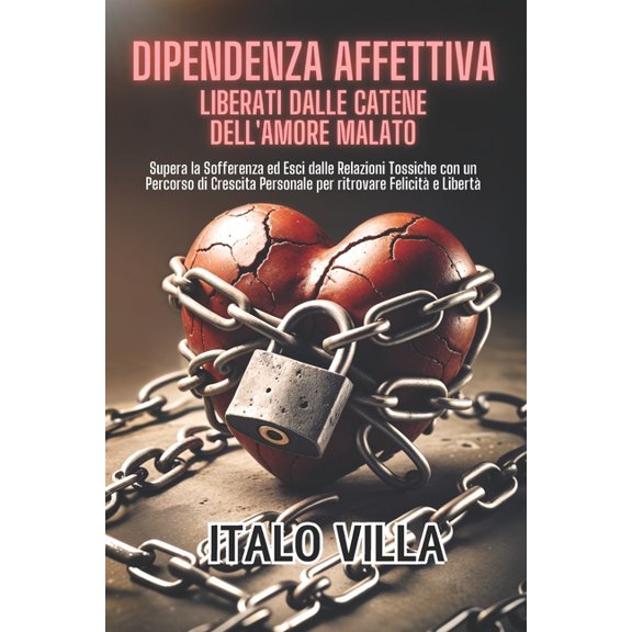 Approcciare Sedurre Conquistare Dipendenza Affettiva: Liberati dalle catene dell'amore malato.: Supera la Sofferenza ed Esci dalle Relazioni Tossic, (Paperback)