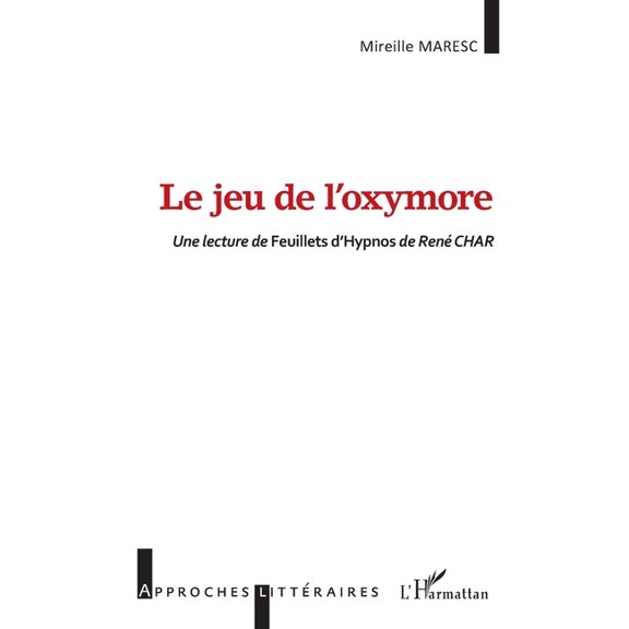 Approches Littraires Le jeu de l'oxymore: Une lecture de Feuillets d'Hypnos de Ren CHAR, (Paperback)
