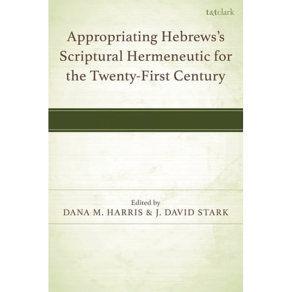 Appropriating Hebrews's Scriptural Hermeneutic for the Twenty-First ...